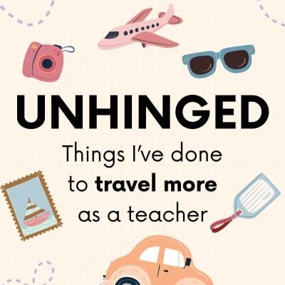 Unhinged Things I’ve Done to Travel as a Teacher